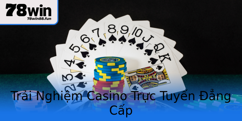 Trải Nghiệm Casino Trực Tuyến Đẳng Cấp